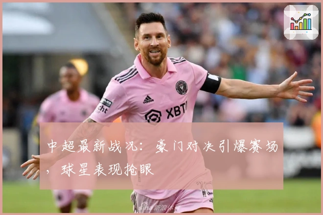 中超最新战况：豪门对决引爆赛场，球星表现抢眼