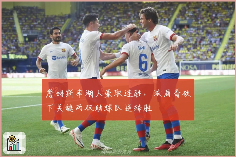 詹姆斯率湖人豪取连胜，浓眉哥砍下关键两双助球队逆转胜