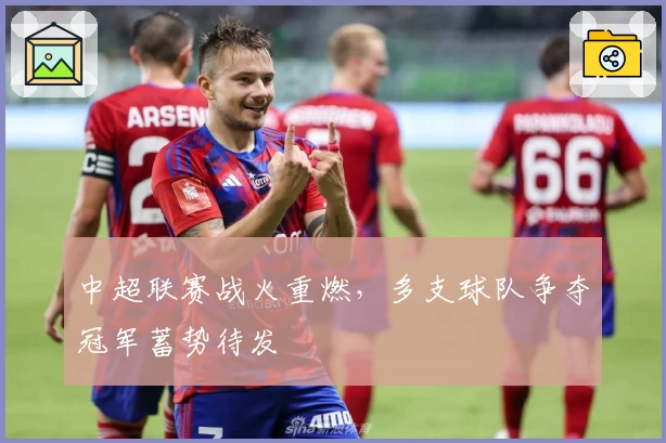 中超联赛战火重燃，多支球队争夺冠军蓄势待发