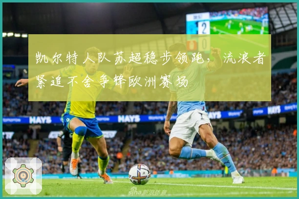 凯尔特人队苏超稳步领跑，流浪者紧追不舍争锋欧洲赛场