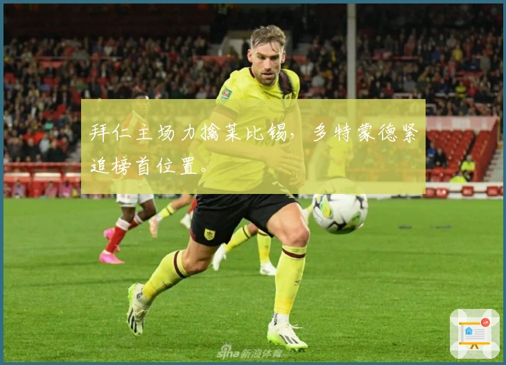 拜仁主场力擒莱比锡，多特蒙德紧追榜首位置。